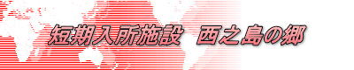 短期入所施設　西之島の郷